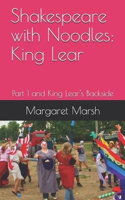 Shakespeare with Noodles: King Lear: Part 1 and King Lear's Backside - Marsh, Margaret