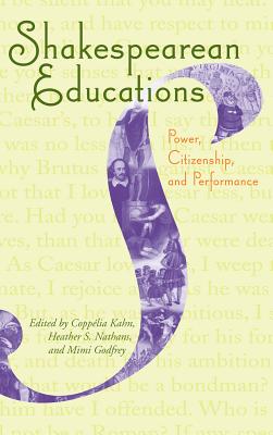 Shakespearean Educations: Power, Citizenship, and Performance - Kahn, Coppelia, Professor (Editor), and Nathans, Heather S (Editor), and Godfrey, Mimi (Editor)