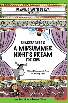 Shakespeare's A Midsummer Night's Dream for Kids: 3 Short Melodramatic Plays for 3 Group Sizes - Kelso, Brendan P