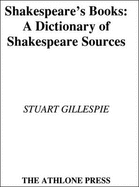 Shakespeare's Books: A Dictionary of Shakespeare Sources