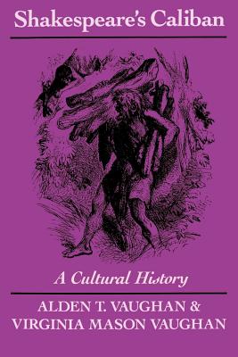 Shakespeare's Caliban: A Cultural History - Vaughan, Alden T, and Vaughan, Virginia Mason