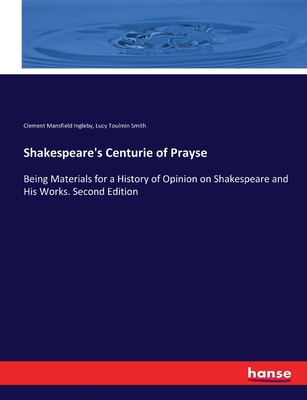 Shakespeare's Centurie of Prayse: Being Materials for a History of Opinion on Shakespeare and His Works. Second Edition - Ingleby, Clement Mansfield, and Smith, Lucy Toulmin