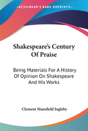 Shakespeare's Century Of Praise: Being Materials For A History Of Opinion On Shakespeare And His Works