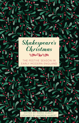 Shakespeare's Christmas: The Festive Season in Early Modern England - Hubert, Maria (Editor), and Hubert Von Staufer, Andrew