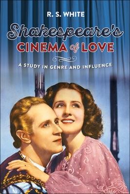 Shakespeare's Cinema of Love: A Study in Genre and Influence - White, R. S.