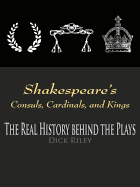 Shakespeare's Consuls, Cardinals, and Kings: The Real History Behind the Plays