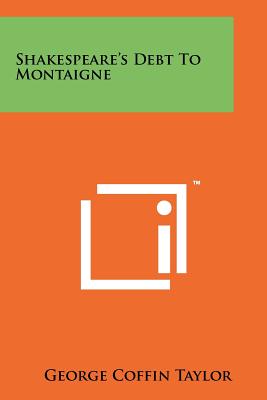 Shakespeare's Debt To Montaigne - Taylor, George Coffin