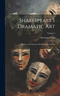 Shakespeare's Dramatic Art: History and Character of Shakespeare's Plays; Volume 2