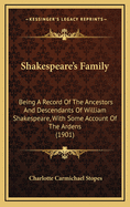 Shakespeare's Family; Being a Record of the Ancestors and Descendants of William Shakespeare, with Some Account of the Ardens