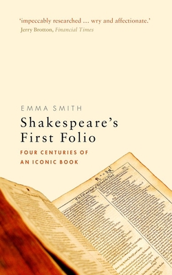 Shakespeare's First Folio: Four Centuries of an Iconic Book - Smith, Emma
