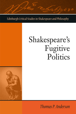 Shakespeare's Fugitive Politics - Anderson, Thomas P