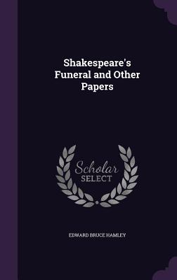 Shakespeare's Funeral and Other Papers - Hamley, Edward Bruce, Sir