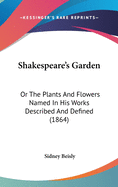Shakespeare's Garden: Or The Plants And Flowers Named In His Works Described And Defined (1864)
