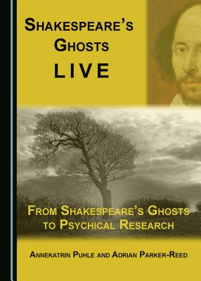 Shakespeare's Ghosts Live: From Shakespeare's Ghosts to Psychical Research - Parker-Reed, Adrian, and Puhle, Annekatrin