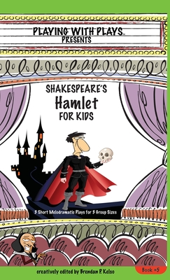 Shakespeare's Hamlet for Kids: 3 Short Melodramatic Plays for 3 Group Sizes - Kelso, Brendan P