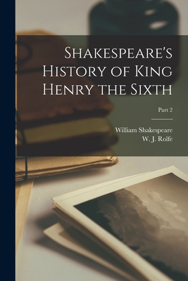 Shakespeare's History of King Henry the Sixth; Part 2 - Shakespeare, William 1564-1616, and Rolfe, W J (William James) 1827-1910 (Creator)