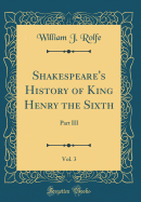 Shakespeare's History of King Henry the Sixth, Vol. 3: Part III (Classic Reprint)