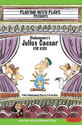 Shakespeare's Julius Caesar for Kids: 3 Short Melodramatic Plays for 3 Group Sizes - Kelso, Brendan P