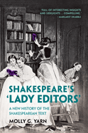 Shakespeare's 'Lady Editors': A New History of the Shakespearean Text