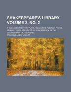Shakespeare's Library: A Collection of the Plays, Romances, Novels, Poems, and Histories Employed by Shakespeare in the Composition of His Works