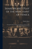 Shakespeare's Play of the Merchant of Venice: Arranged for Representation at the Princess's Theatre, with Historical and Explanatory Notes