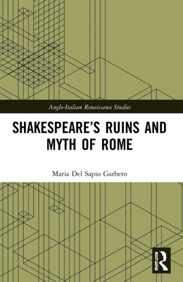 Shakespeare's Ruins and Myth of Rome - del Sapio Garbero, Maria