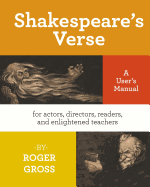 Shakespeare's Verse: A User's Manual: for actors, directors, readers, and enlightened teachers