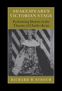 Shakespeare's Victorian Stage: Performing History in the Theatre of Charles Kean