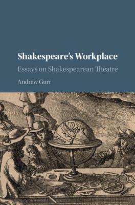 Shakespeare's Workplace: Essays on Shakespearean Theatre - Gurr, Andrew