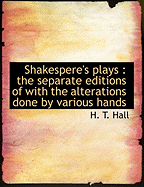 Shakespere's Plays: The Separate Editions of with the Alterations Done by Various Hands