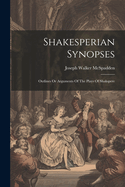 Shakesperian Synopses: Outlines Or Arguments Of The Plays Of Shakspere