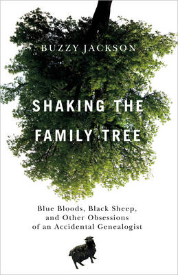 Shaking the Family Tree: Blue Bloods, Black Sheep, and Other Obsessions of an Accidental Genealogist - Jackson, Buzzy