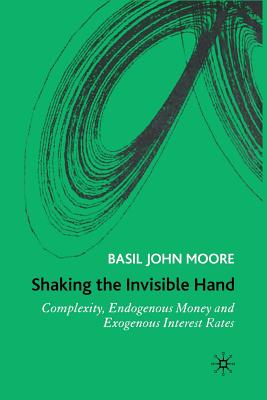 Shaking the Invisible Hand: Complexity, Endogenous Money and Exogenous Interest Rates - Moore, B