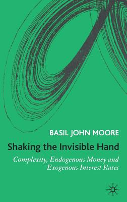 Shaking the Invisible Hand: Complexity, Endogenous Money and Exogenous Interest Rates - Moore, B