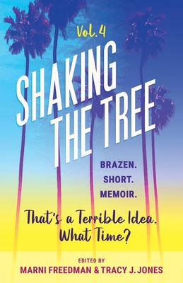 Shaking the Tree - brazen. short. memoir. (Vol. 4): That's a Terrible Idea. What Time? - Freedman, Marni (Editor), and Jones, Tracy J (Editor)