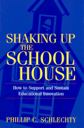 Shaking Up the Schoolhouse: How to Support and Sustain Educational Innovation - Schlechty, Phillip C