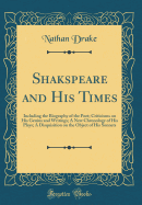 Shakspeare and His Times: Including the Biography of the Poet; Criticisms on His Genius and Writings; A New Chronology of His Plays; A Disquisition on the Object of His Sonnets (Classic Reprint)