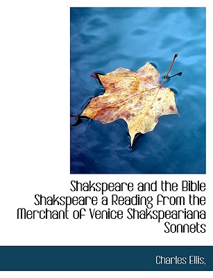 Shakspeare and the Bible Shakspeare a Reading from the Merchant of Venice Shakspeariana Sonnets - Ellis, Charles