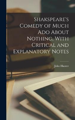 Shakspeare's Comedy of Much Ado About Nothing, With Critical and Explanatory Notes - Hunter, John