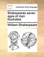 Shakspeares Seven Ages of Man Illustrated.