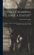 "Shall Cromwell Have a Statue?": Oration ... Before the Phi Beta Kappa Society of the University of Chicago, Tuesday, June 17, 1902