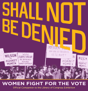Shall Not Be Denied: Women Fight for the Vote