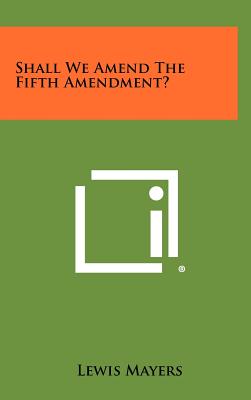 Shall We Amend the Fifth Amendment? - Mayers, Lewis