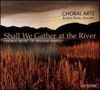 Shall We Gather at the River: Choral Music of William Hawley - Choral Arts (choir, chorus); Robert Bode (conductor)