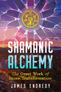 Shamanic Alchemy: The Great Work of Inner Transformation