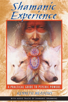 Shamanic Experience: A Practical Guide to Psychic Powers - Meadows, Kenneth