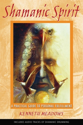 Shamanic Spirit: A Practical Guide to Personal Fulfillment - Meadows, Kenneth