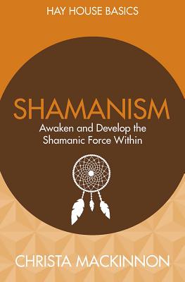Shamanism: Awaken and Develop the Shamanic Force Within - MacKinnon, Christa