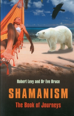 Shamanism: The Book of Journeys - Levy, Robert, MD, and Bruce, Eve, M.D.