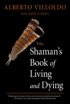 Shamans Bk of Living & Dying - Villoldo, Alberto, and O'Neill, Anne